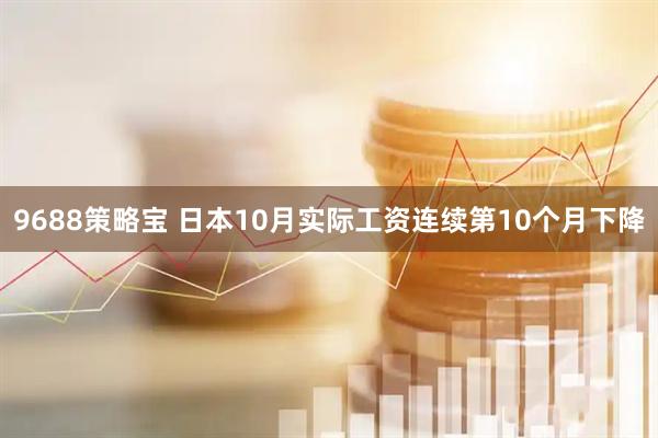 9688策略宝 日本10月实际工资连续第10个月下降